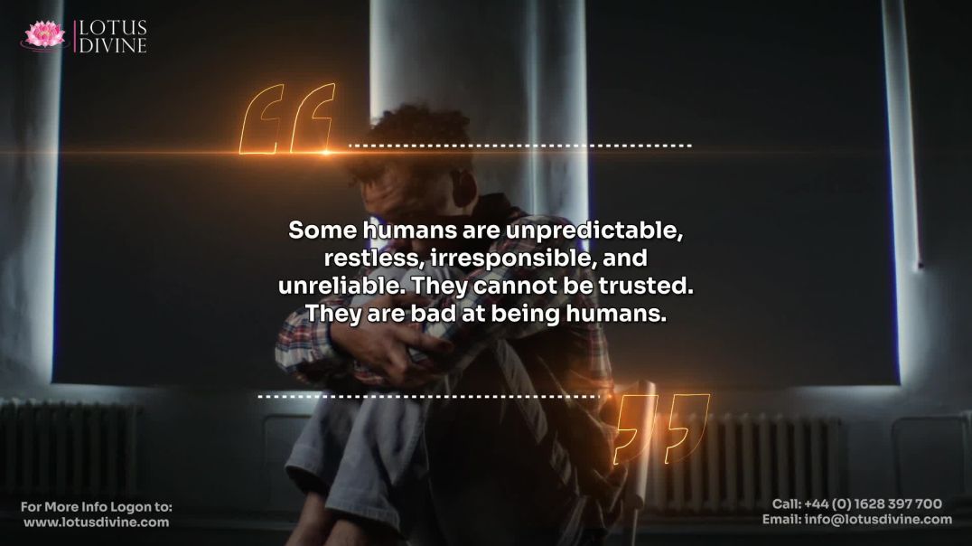 ⁣Some humans are unpredictable, restless, irresponsible, and unreliable. They cannot be trusted. They
