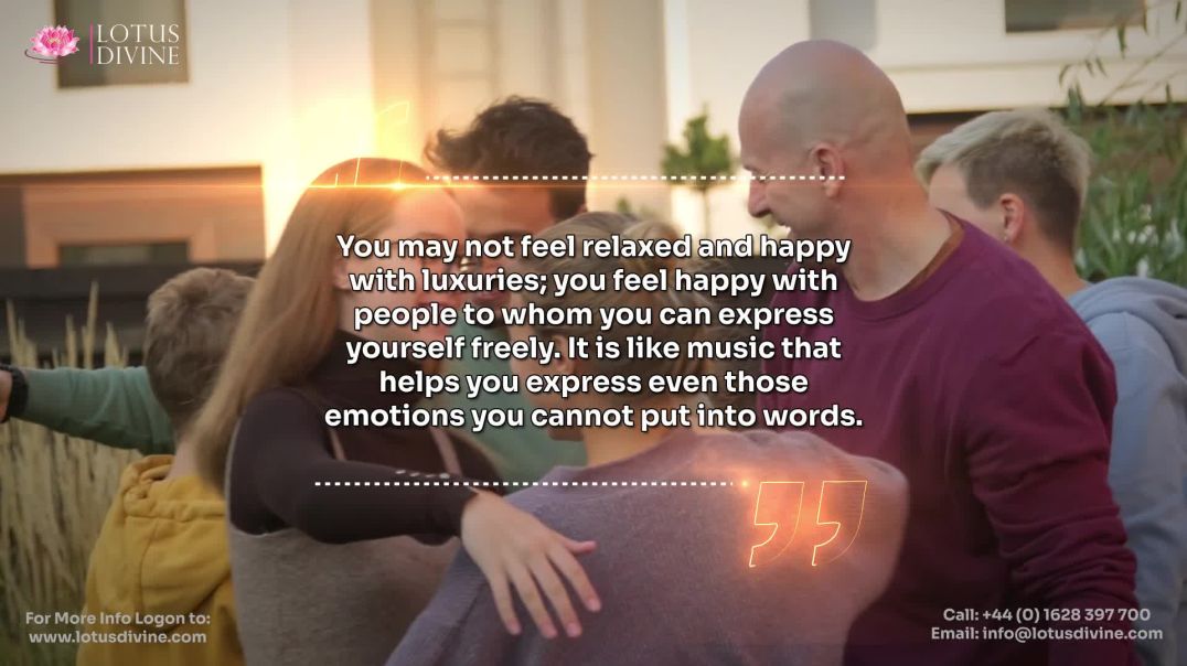 ⁣You may not feel relaxed and happy with luxuries; you feel happy with people to whom you can express