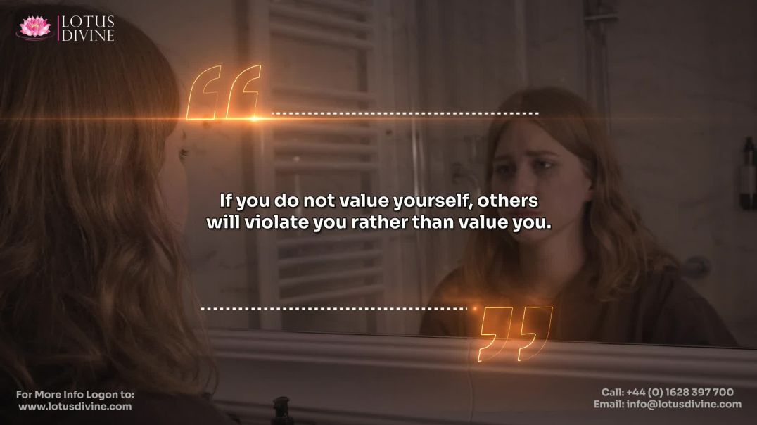 If you do not value yourself, others will violate you rather than value you.