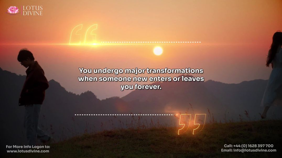 You undergo major transformations when someone new enters or leaves you forever.