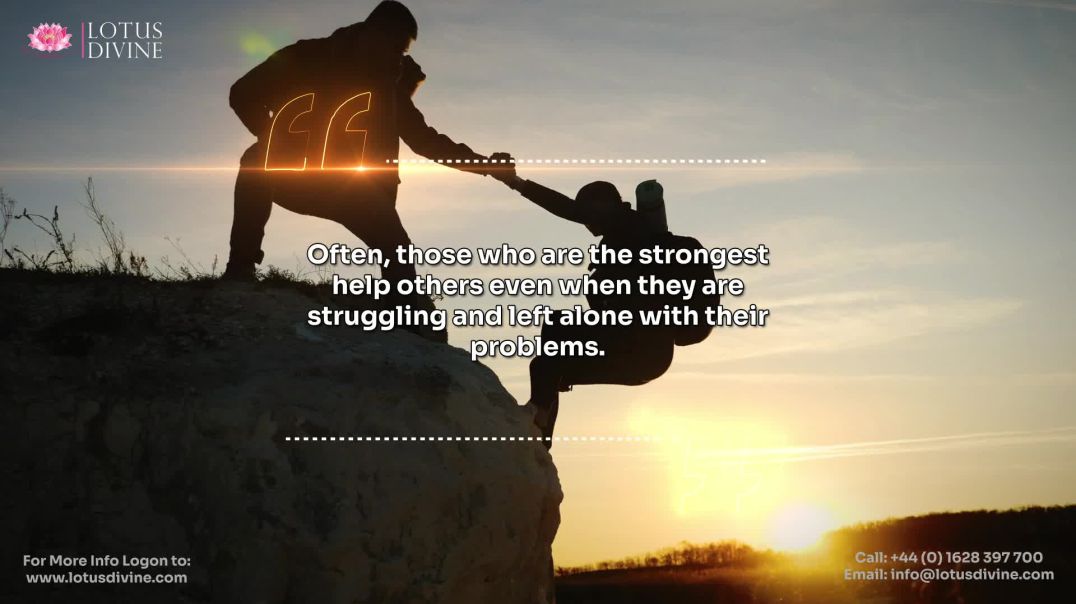 Often, those who are the strongest help others even when they are struggling and left alone with the