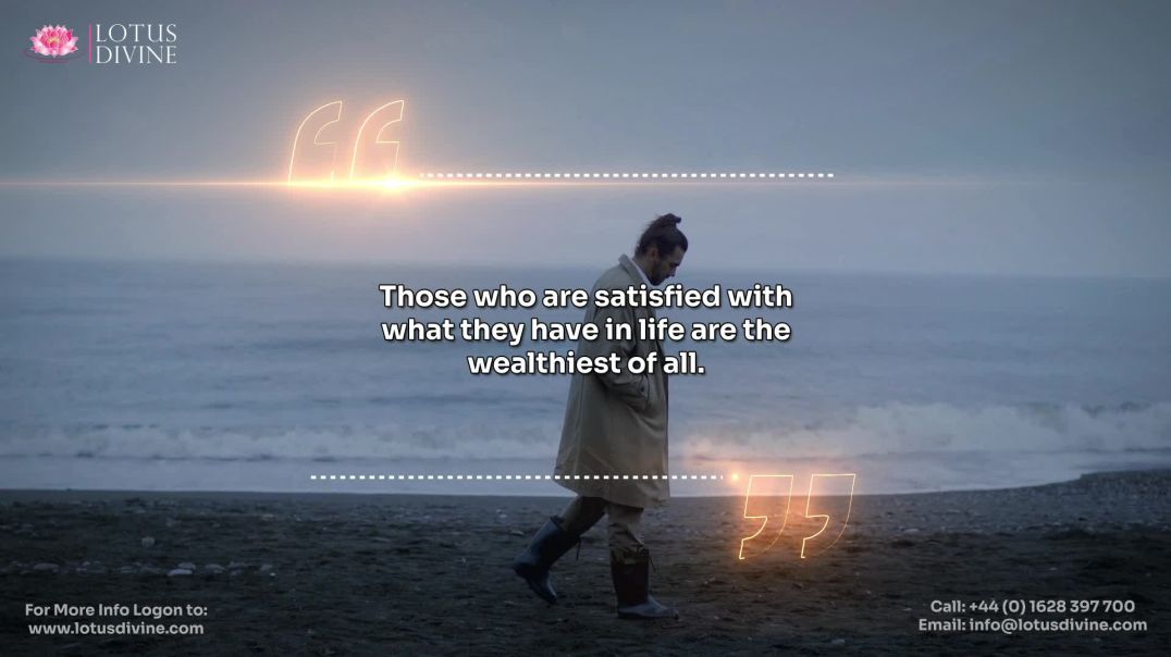 Those who are satisfied with what they have in life are the wealthiest of all.