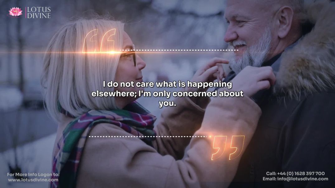 ⁣I do not care what is happening elsewhere; I'm only concerned about you.