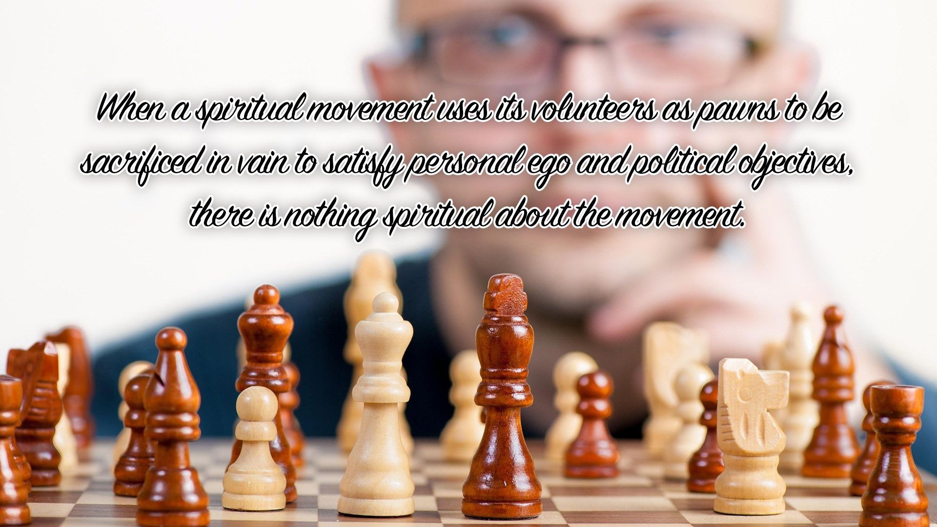 When a spiritual movement uses its volunteers as pawns to be sacrificed...| Quote 230